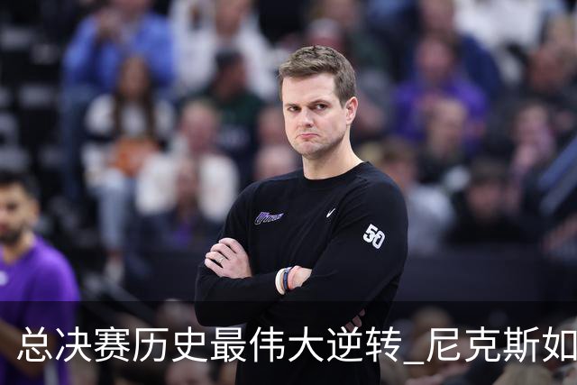 总决赛历史最伟大逆转 尼克斯如何让奇迹发生？